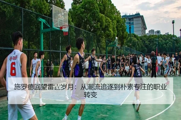 施罗德回望雷霆岁月：从潮流追逐到朴素专注的职业转变